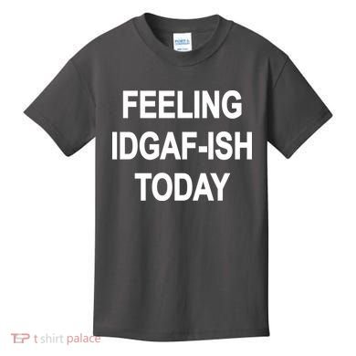 Feeling IDGAF-Ish Today Kids T-Shirt