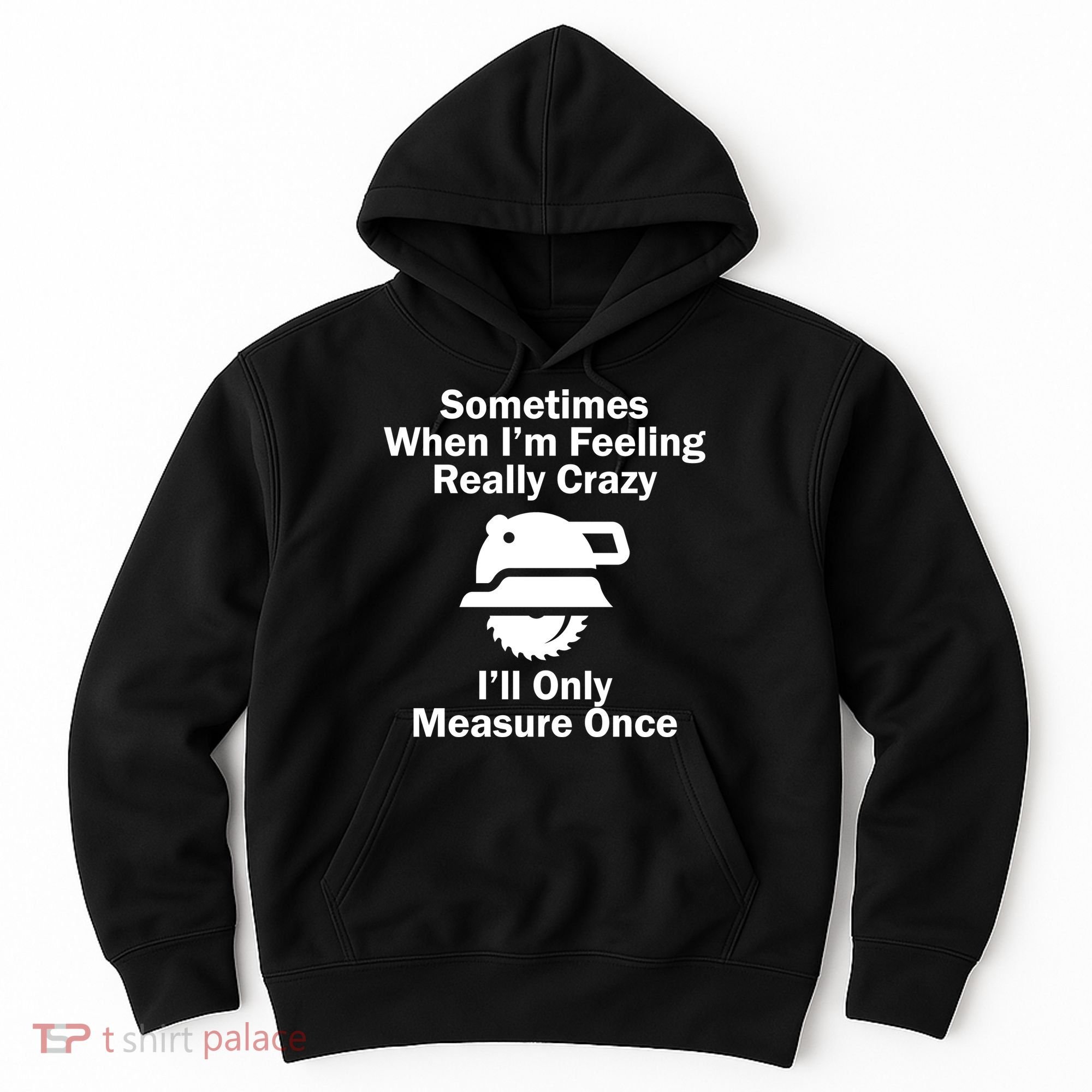 Feeling Really Crazy I'll Only Measure Once  Hoodie