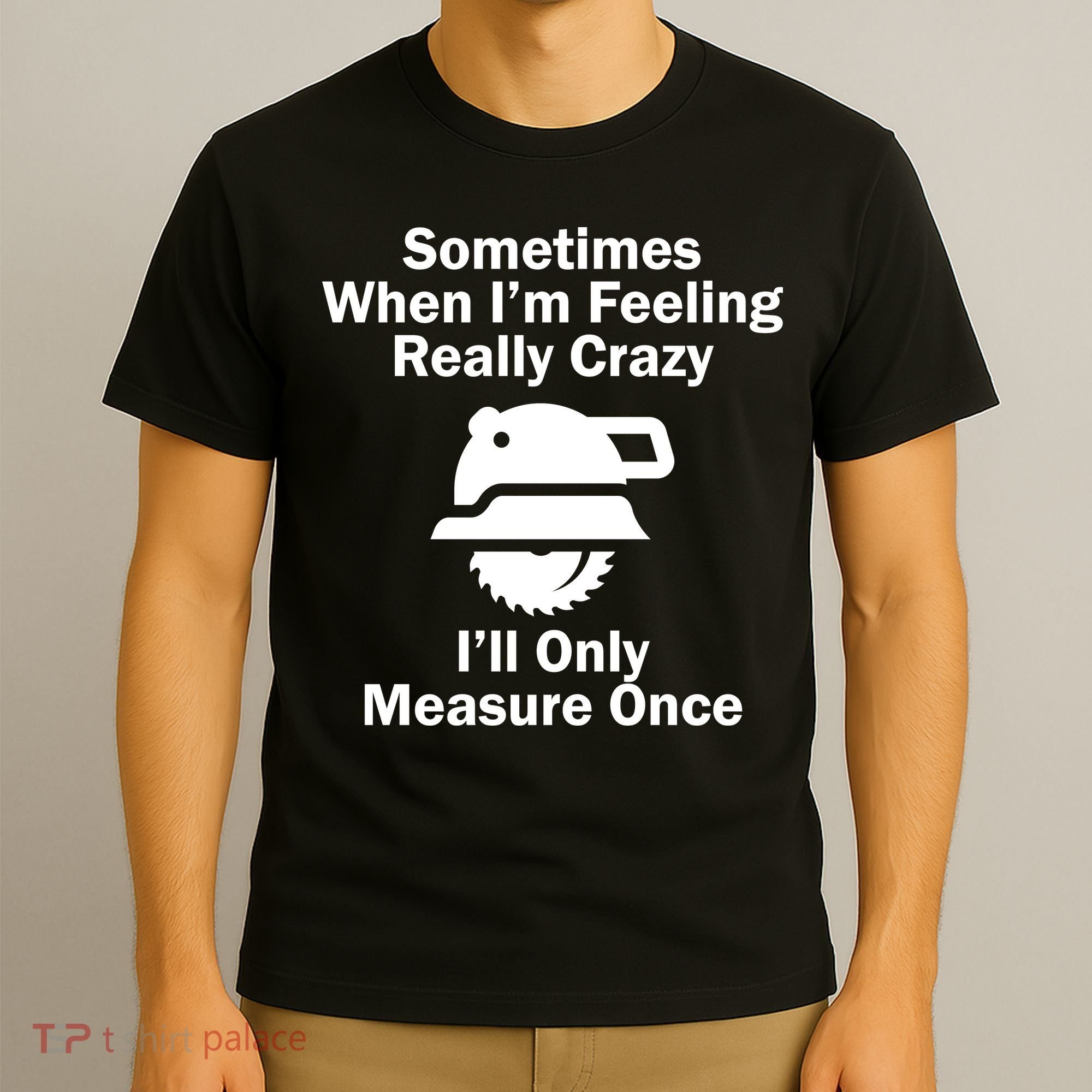 Feeling Really Crazy I'll Only Measure Once  T-Shirt