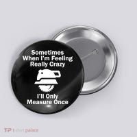 Feeling Really Crazy I'll Only Measure Once  Button thumb 0