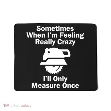 Feeling Really Crazy I'll Only Measure Once  Mousepad