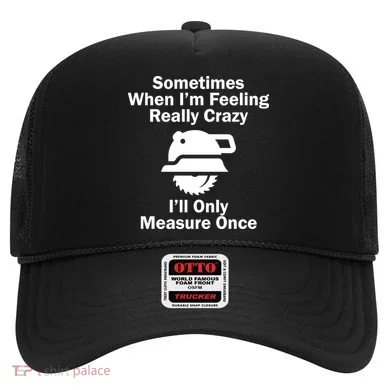 Feeling Really Crazy I'll Only Measure Once  Hat