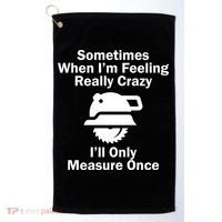 Feeling Really Crazy I'll Only Measure Once  Golf Towel thumb 0