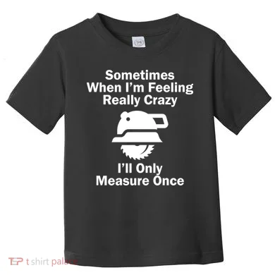 Feeling Really Crazy I'll Only Measure Once Toddler T-Shirt