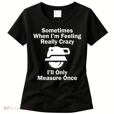 Feeling Really Crazy I'll Only Measure Once Women's T-Shirt
