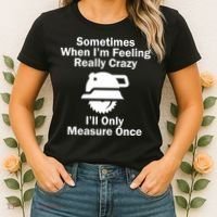 Feeling Really Crazy I'll Only Measure Once  Women's T-Shirt thumb 2