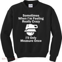 Feeling Really Crazy I'll Only Measure Once  Kids Sweatshirt thumb 0