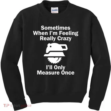 Feeling Really Crazy I'll Only Measure Once  Kids Sweatshirt