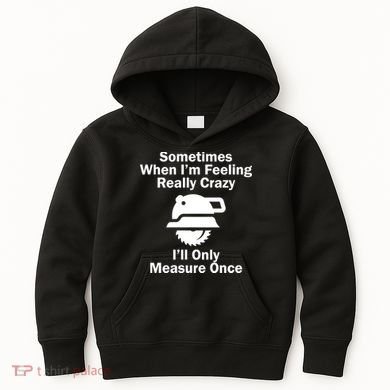 Feeling Really Crazy I'll Only Measure Once  Kids Hoodie