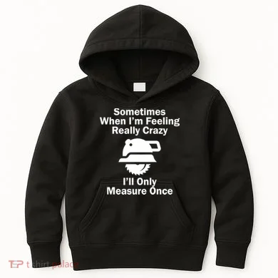 Feeling Really Crazy I'll Only Measure Once Kids Hoodie
