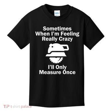 Feeling Really Crazy I'll Only Measure Once  Kids T-Shirt