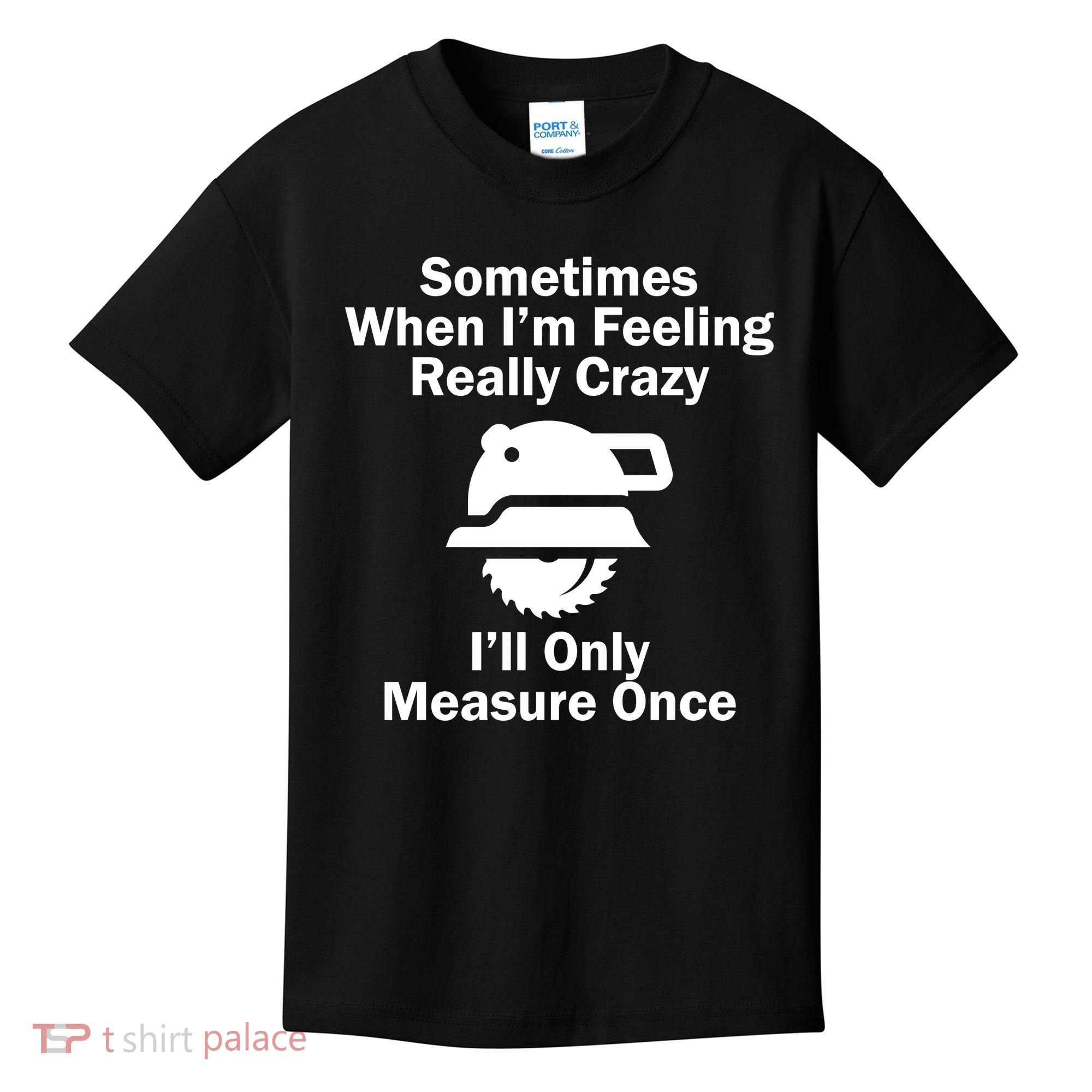 Feeling Really Crazy I'll Only Measure Once  Kids T-Shirt