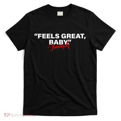 Feels Great Baby Jimmy G T-Shirt