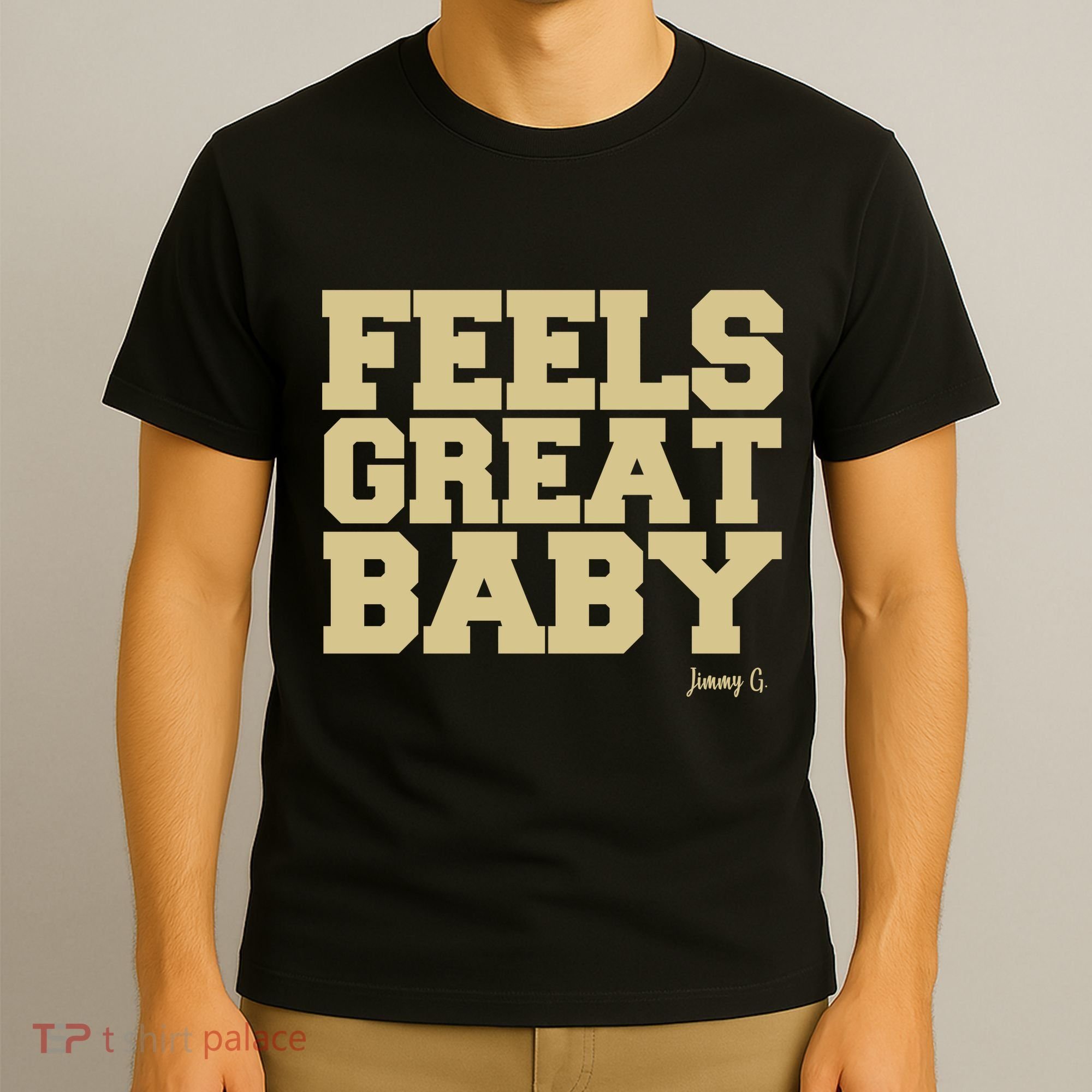 Feels Great Baby Jimmy G Funny Football T-Shirt