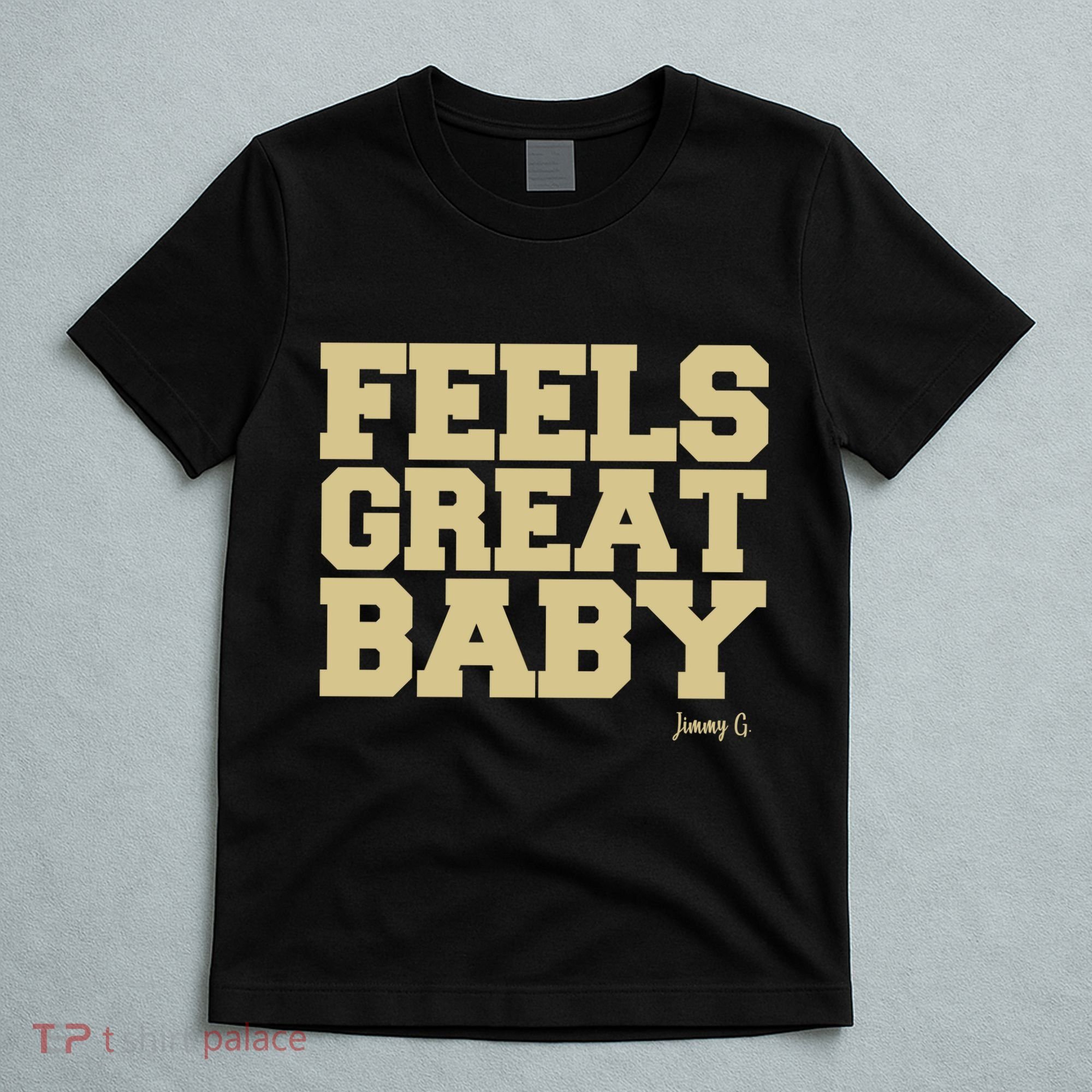 Feels Great Baby Jimmy G Funny Football T-Shirt