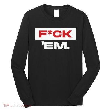 Fuck Em Long Sleeve Shirt