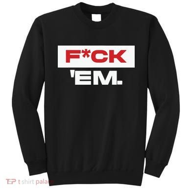 Fuck Em Sweatshirt