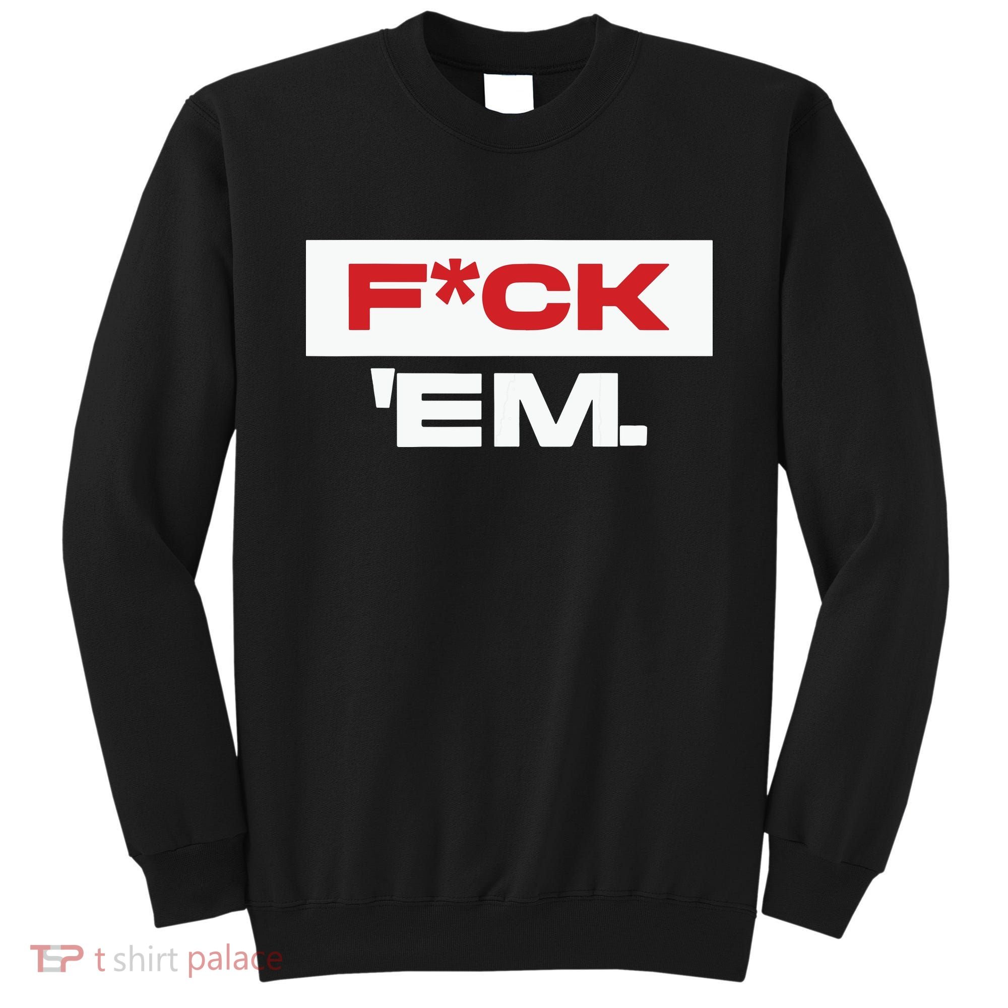 Fuck Em Sweatshirt