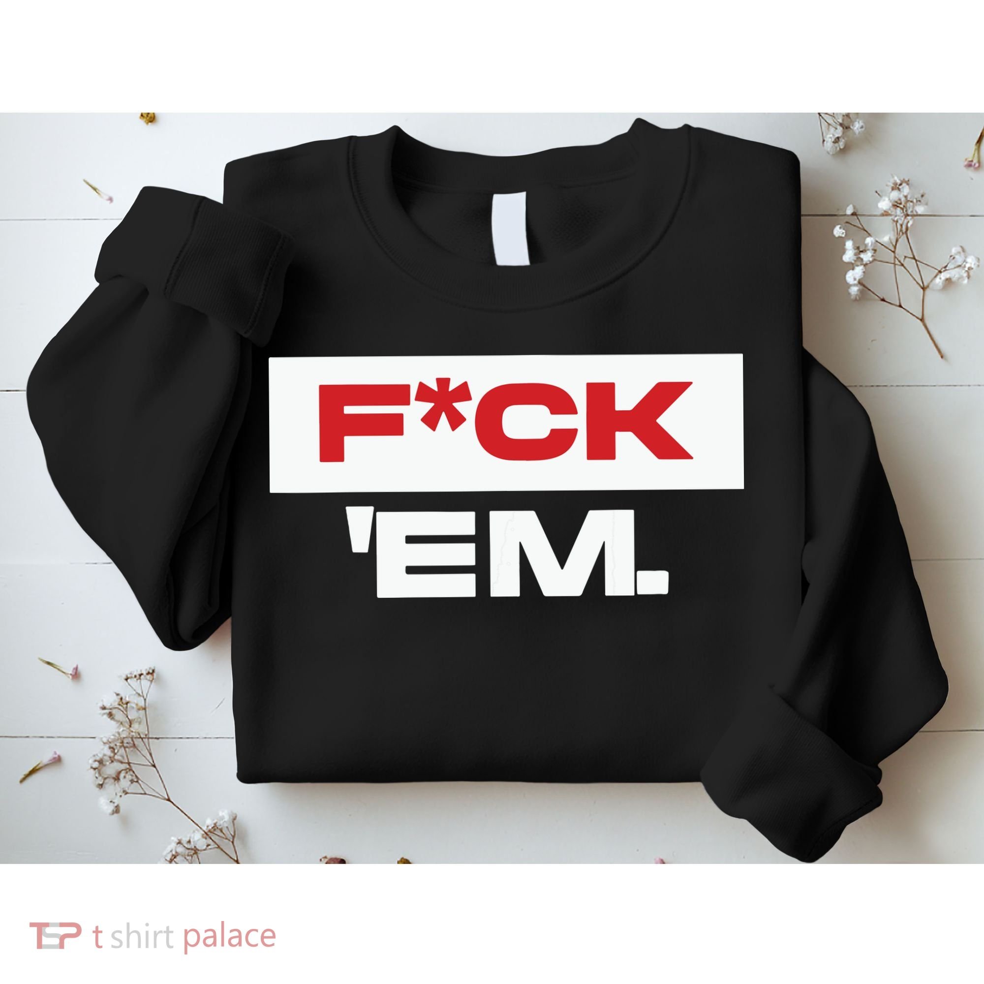 Fuck Em Sweatshirt
