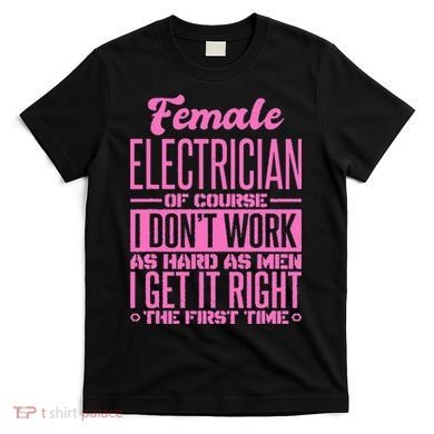 Female Electrician Get It Right The First Time T-Shirt
