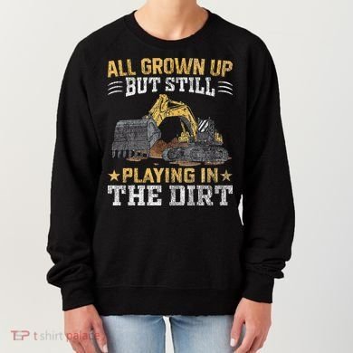 Funny Excavator Heavy Equipment Operator Playing In The Dirt Women's Sweatshirt
