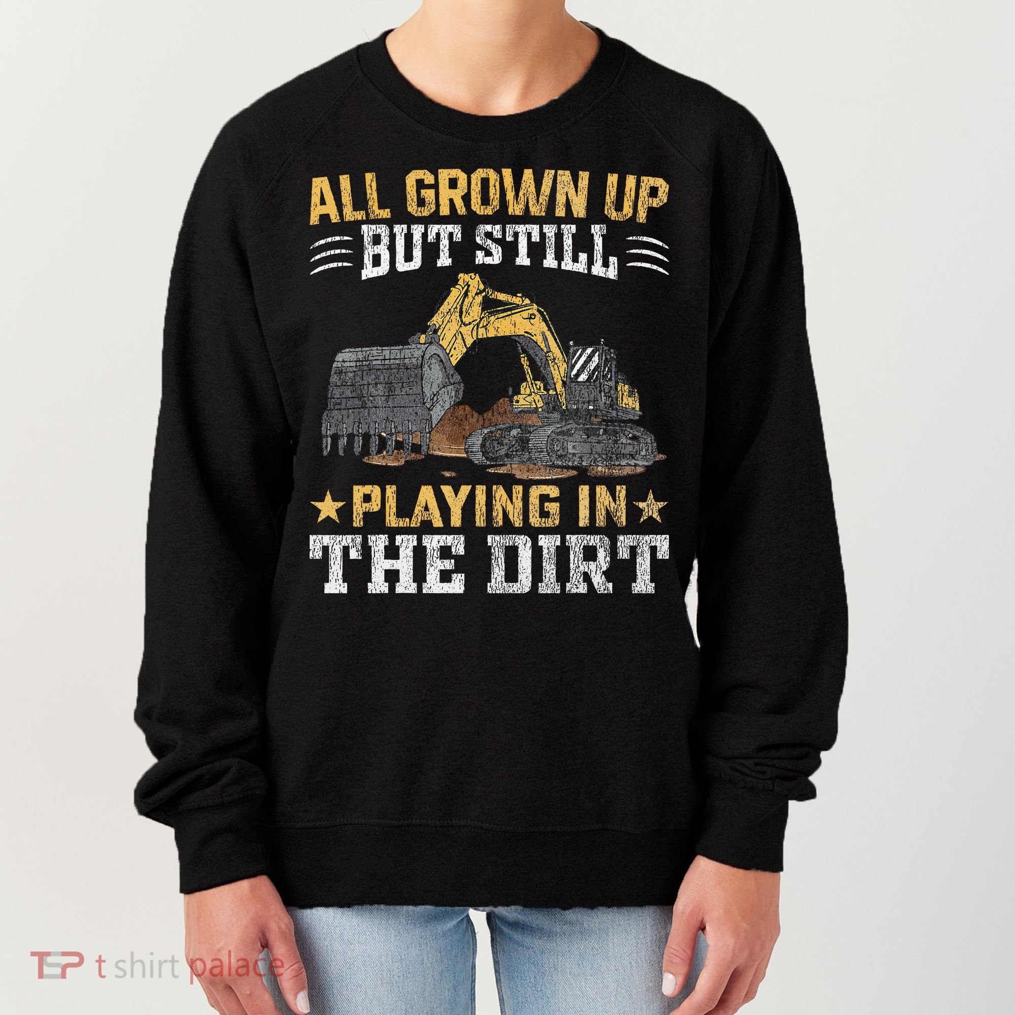Funny Excavator Heavy Equipment Operator Playing In The Dirt Women's Sweatshirt