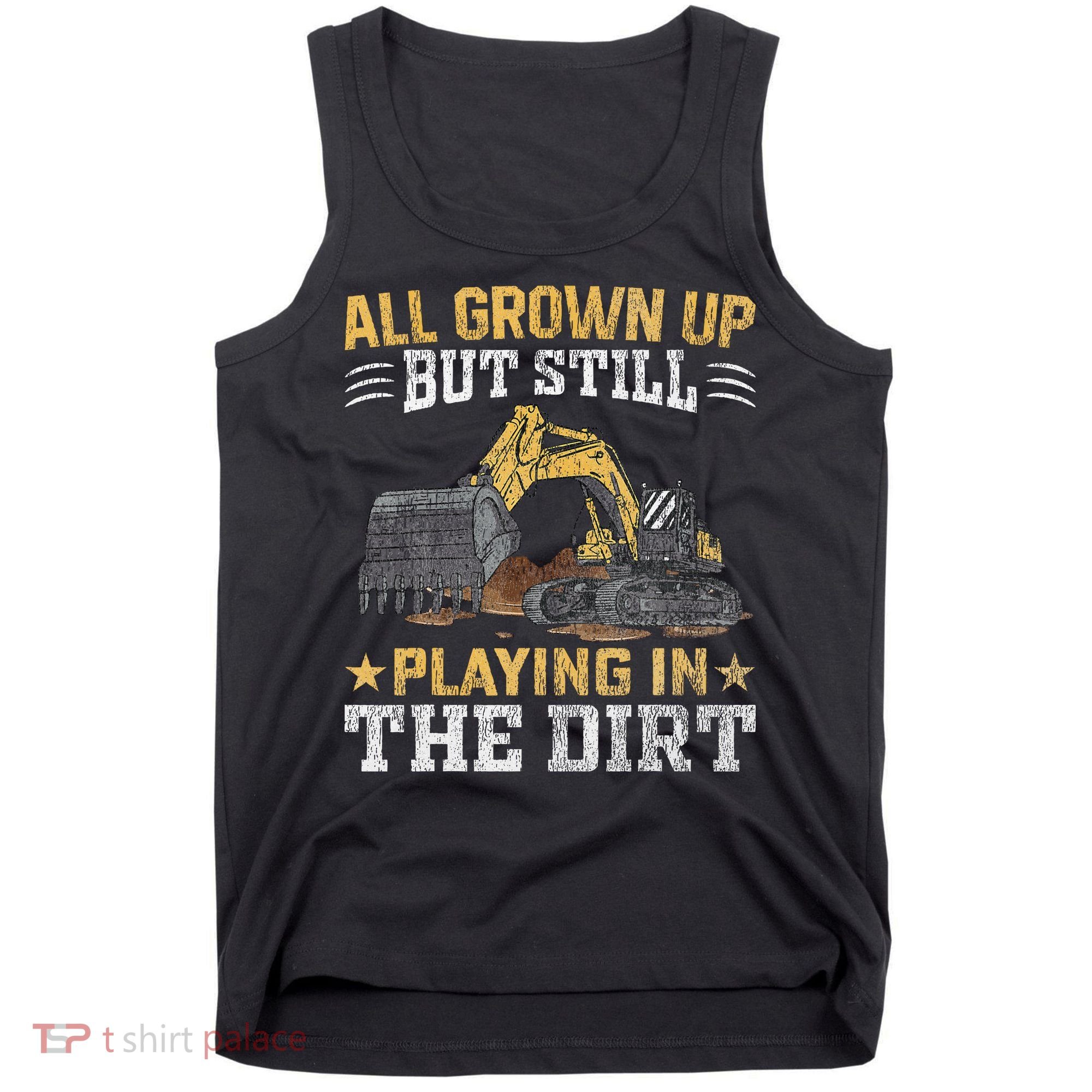 Funny Excavator Heavy Equipment Operator Playing In The Dirt Tank Top