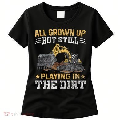 Funny Excavator Heavy Equipment Operator Playing In The Dirt Women's T-Shirt