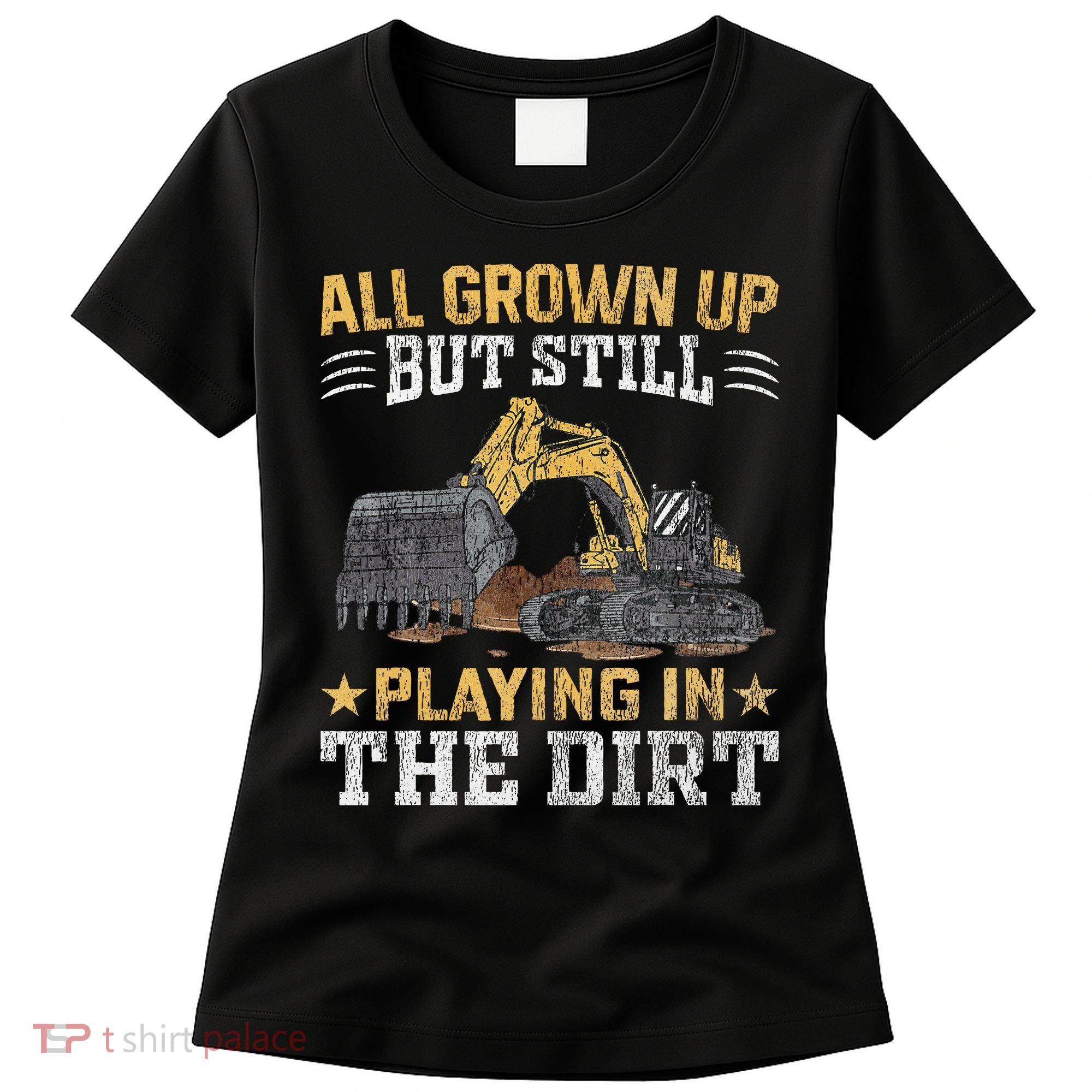 Funny Excavator Heavy Equipment Operator Playing In The Dirt Women's T-Shirt