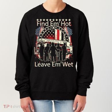 Find Em Hot Leave Em Wet Firefighter Women's Sweatshirt