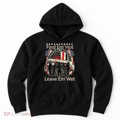 Find Em Hot Leave Em Wet Firefighter Hoodie