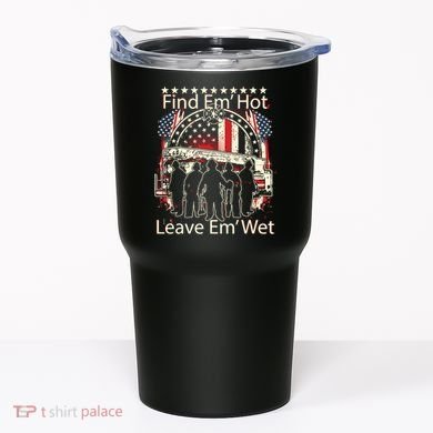 Find Em Hot Leave Em Wet Firefighter Tumbler