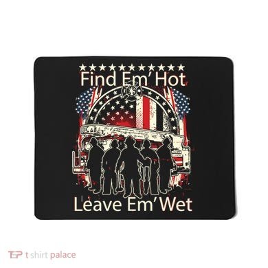 Find Em Hot Leave Em Wet Firefighter Mousepad