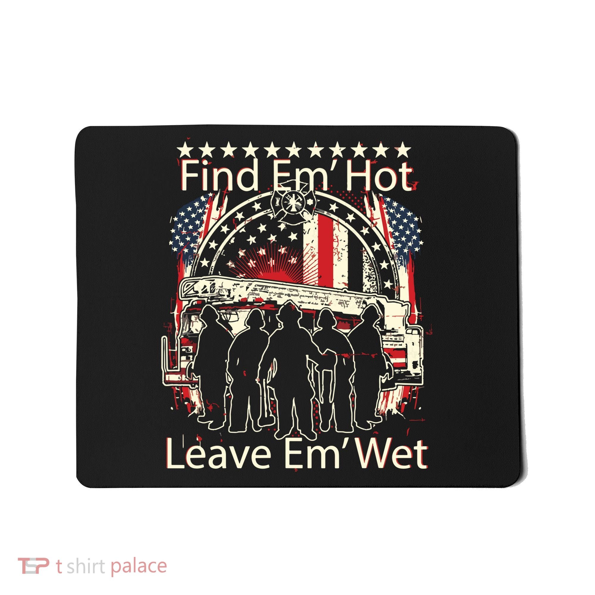 Find Em Hot Leave Em Wet Firefighter Mousepad