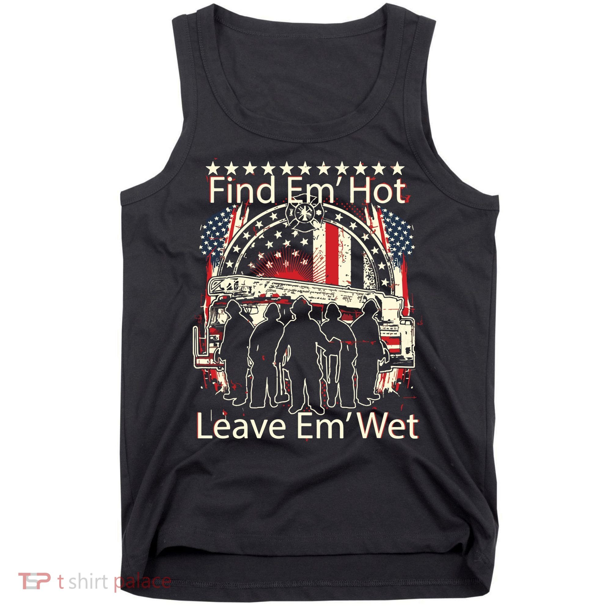 Find Em Hot Leave Em Wet Firefighter Tank Top