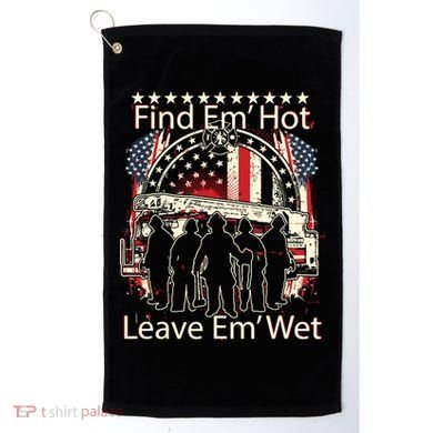Find Em Hot Leave Em Wet Firefighter Golf Towel