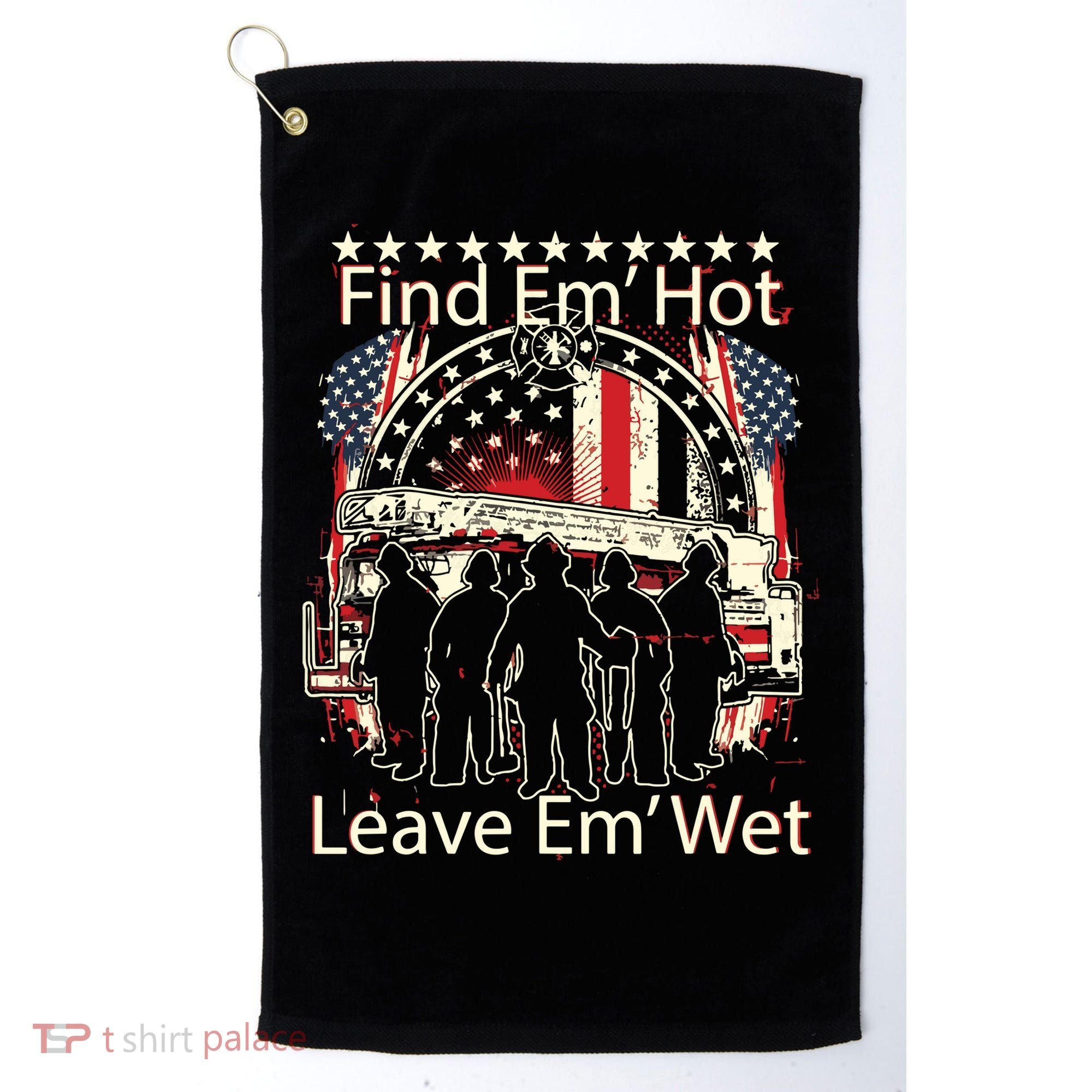 Find Em Hot Leave Em Wet Firefighter Golf Towel