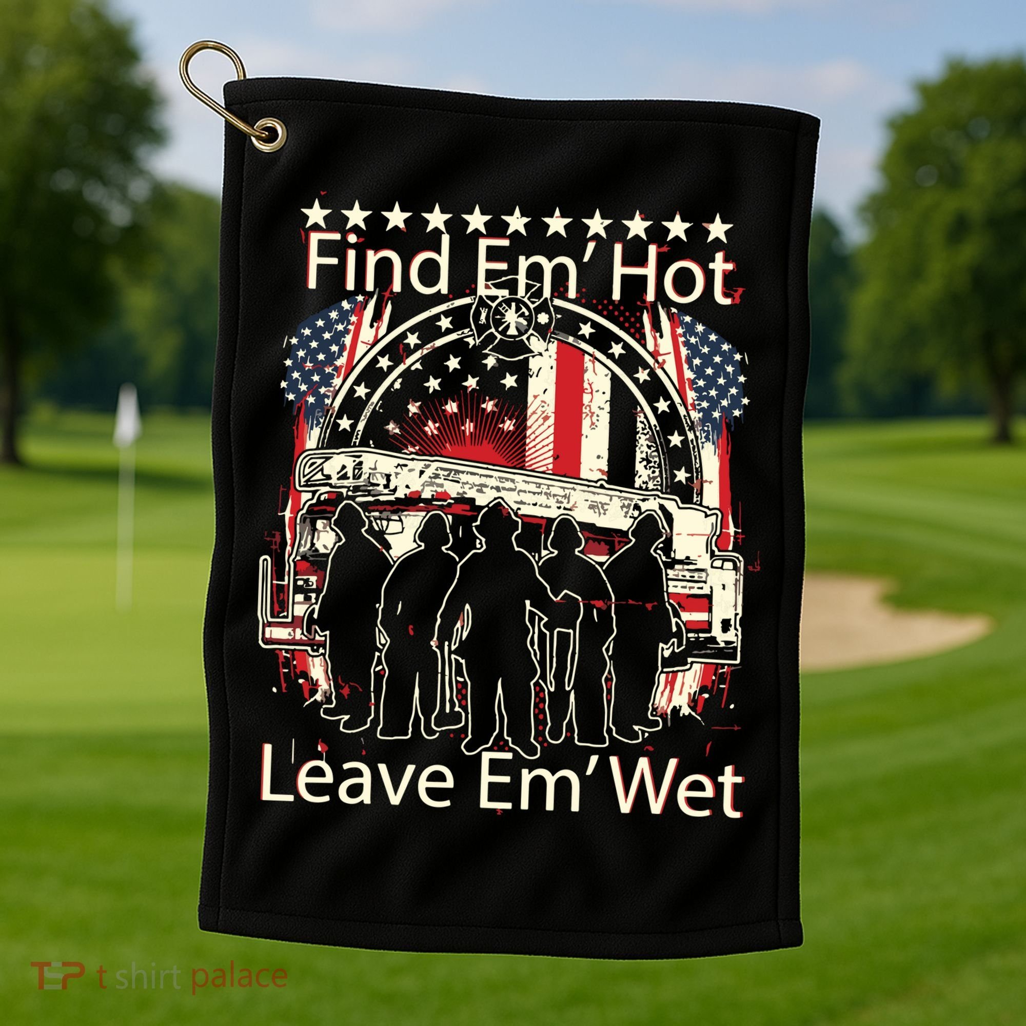 Find Em Hot Leave Em Wet Firefighter Golf Towel