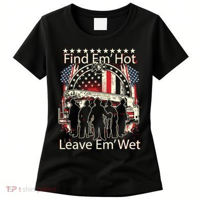 Find Em Hot Leave Em Wet Firefighter Women's T-Shirt