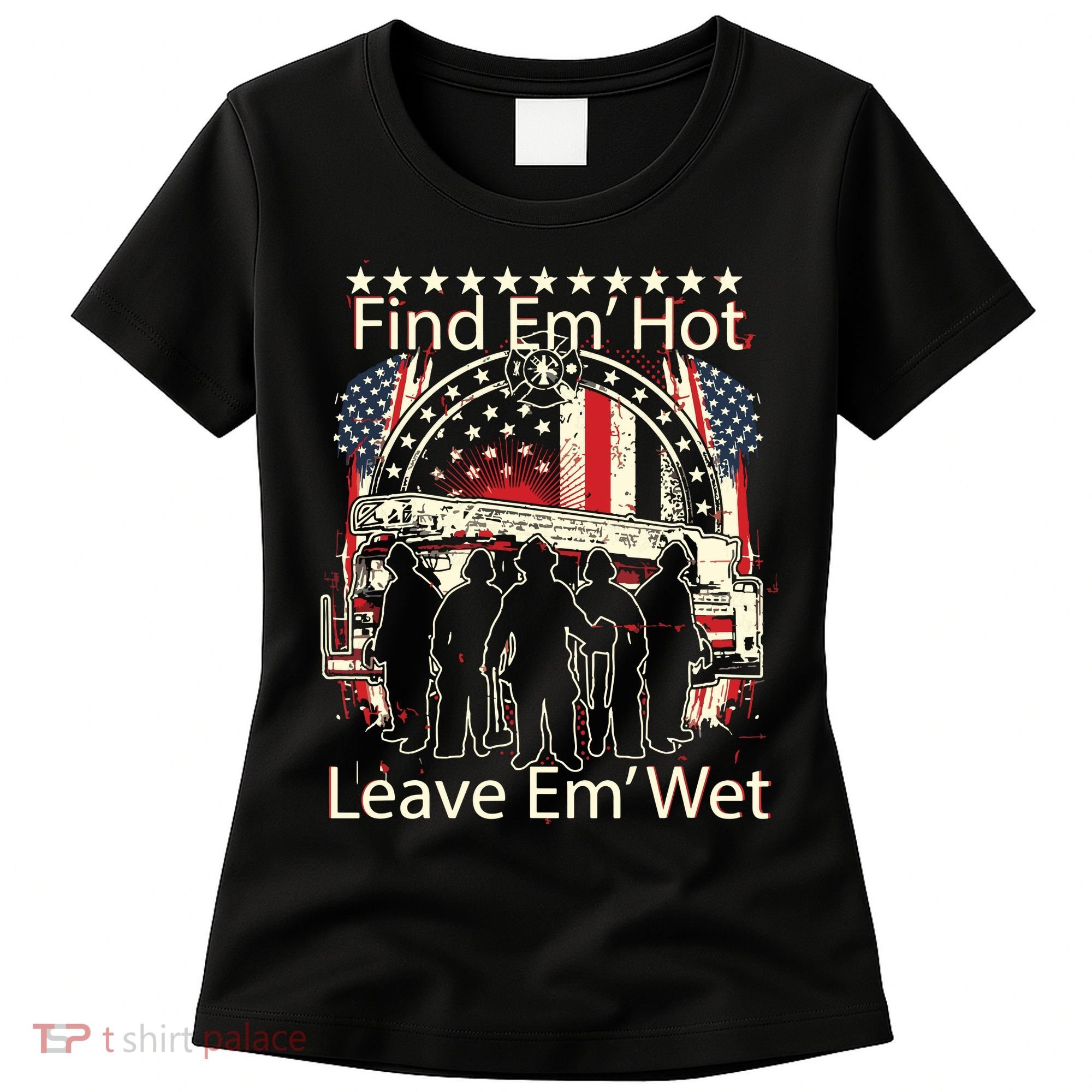 Find Em Hot Leave Em Wet Firefighter Women's T-Shirt