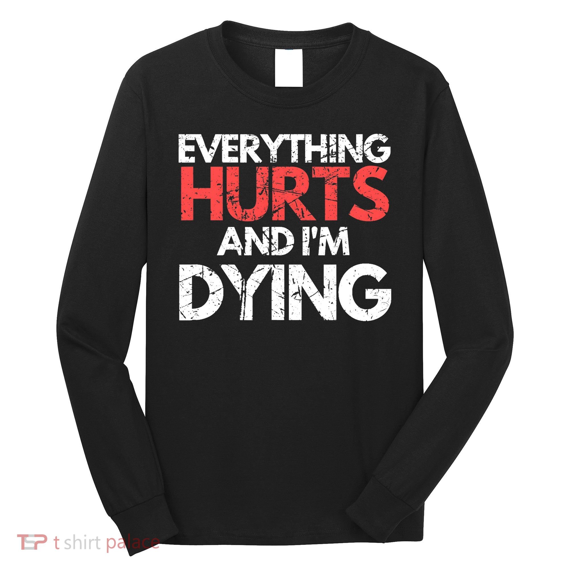 Funny Everything Hurts I'm Dying Fitness Workout Gym Wo Long Sleeve Shirt