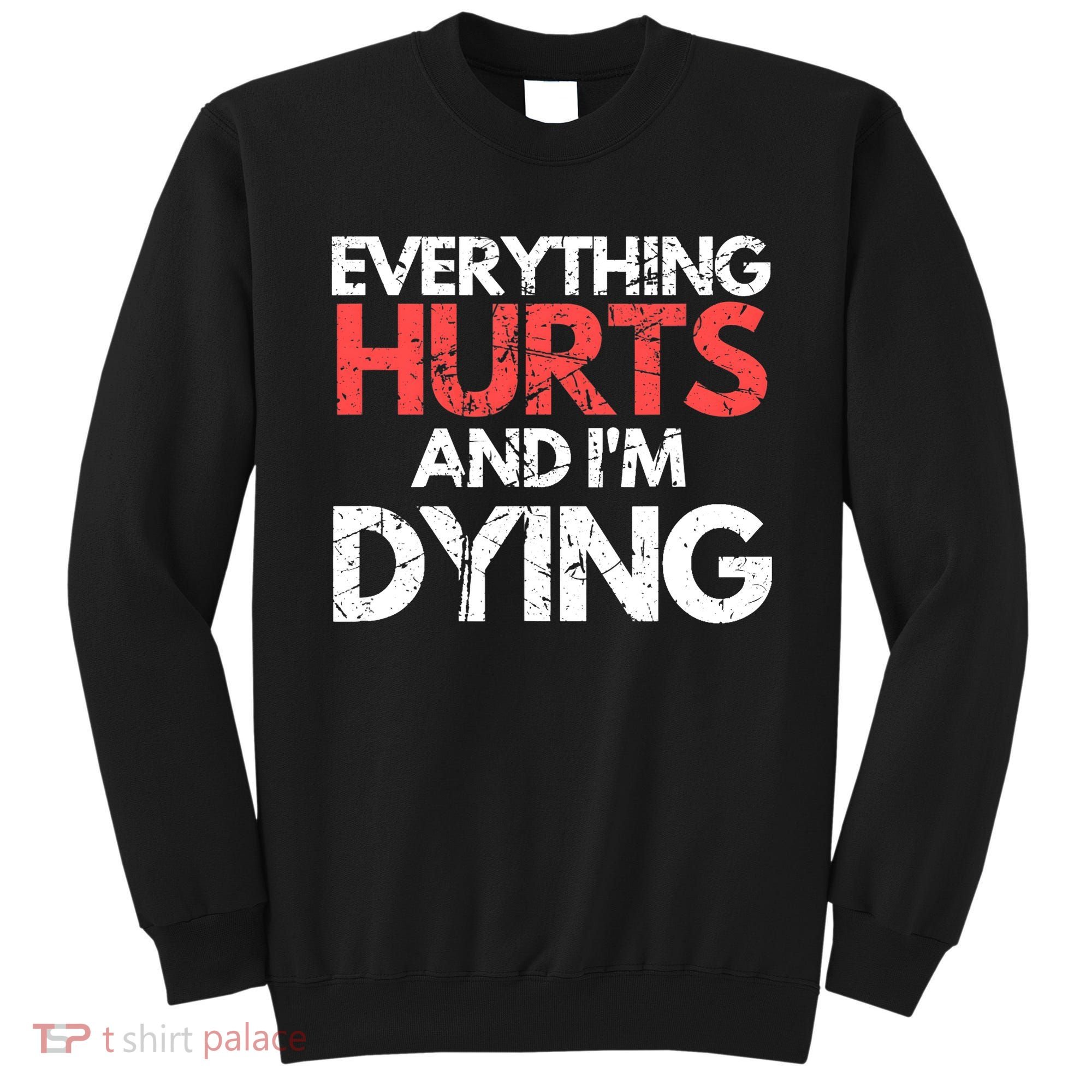 Funny Everything Hurts I'm Dying Fitness Workout Gym Wo Sweatshirt