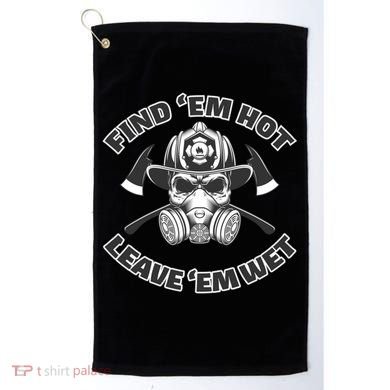 Find Em Hot Leave Em Wet Funny Firefighter Skull Gift Golf Towel