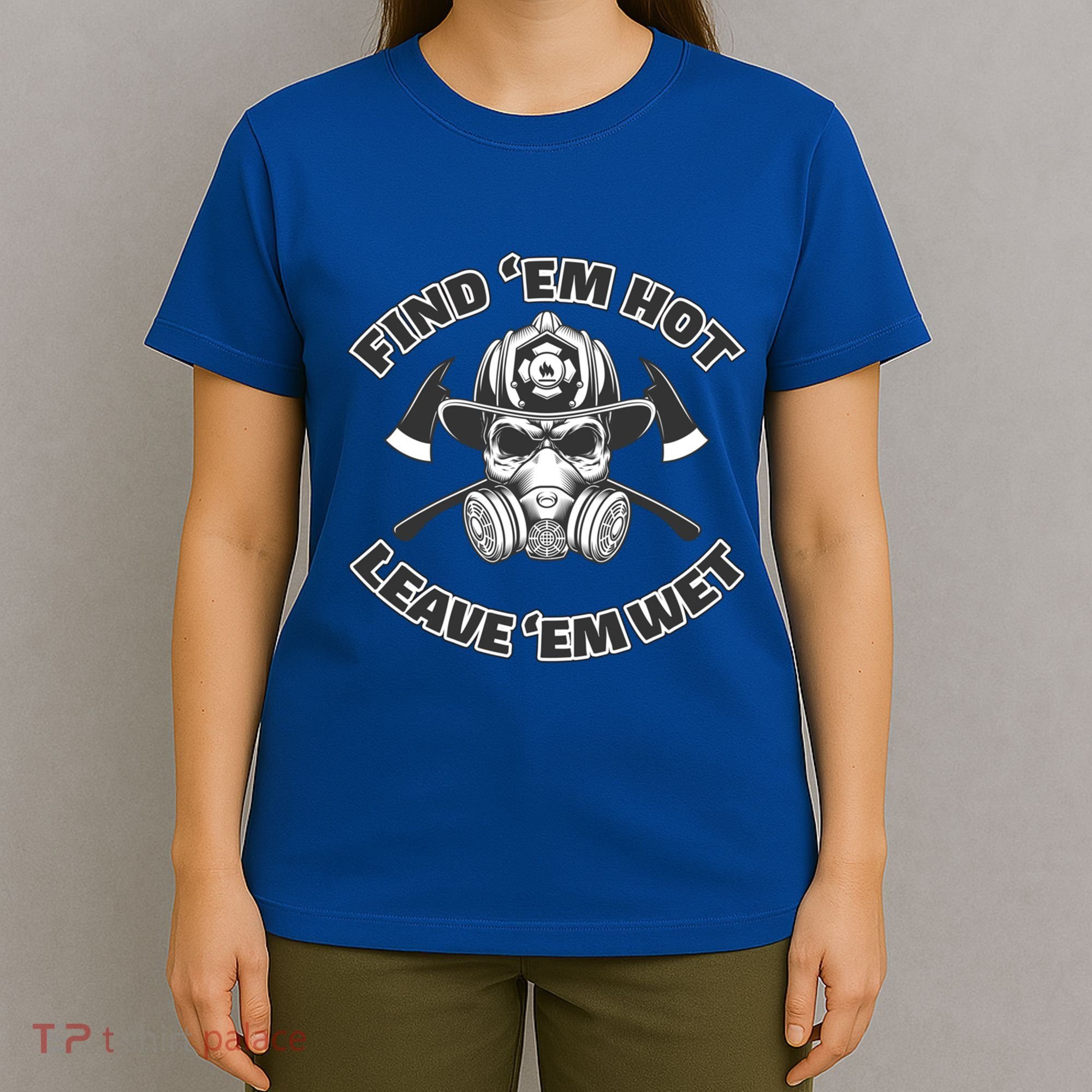 Find Em Hot Leave Em Wet Funny Firefighter Skull Gift T-Shirt