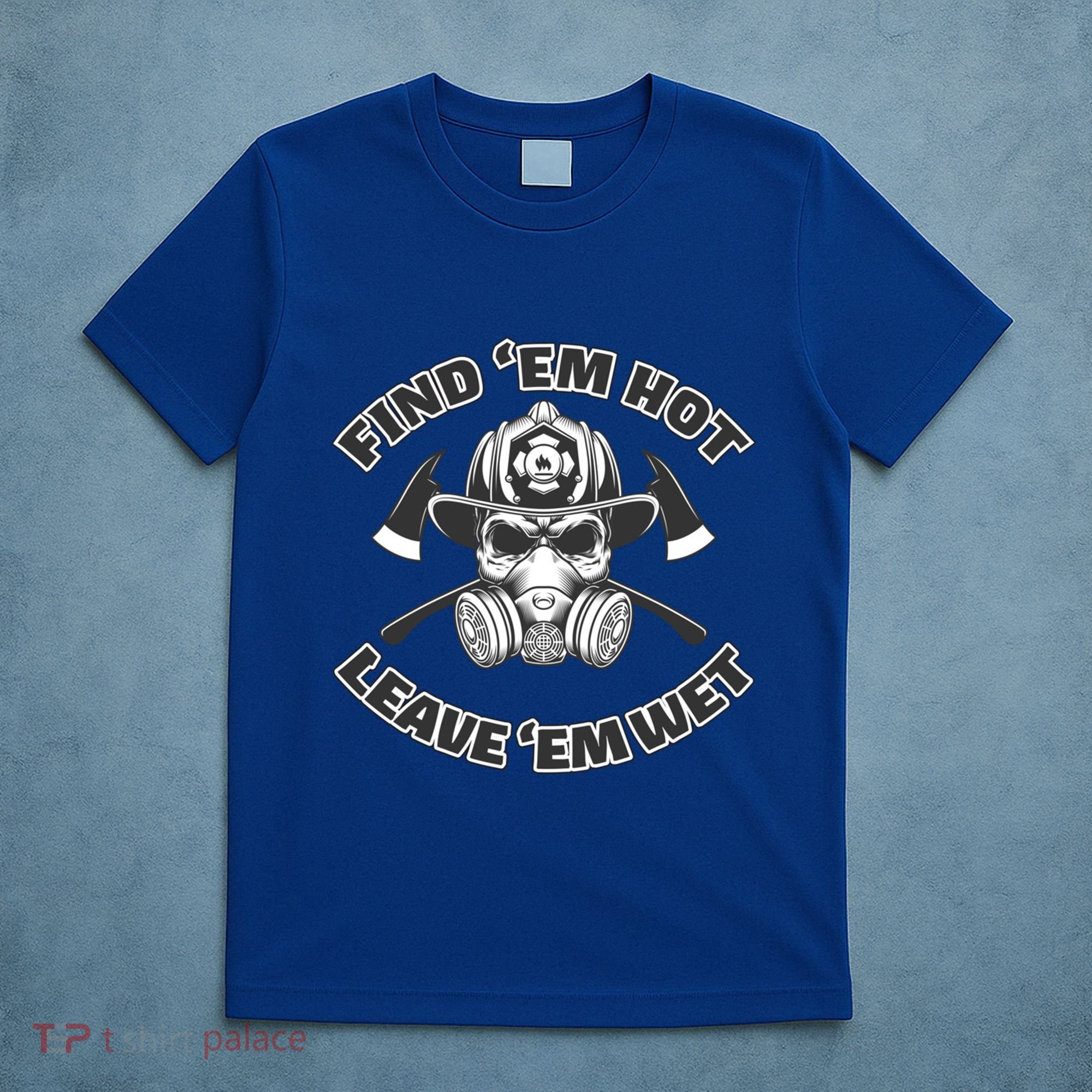 Find Em Hot Leave Em Wet Funny Firefighter Skull Gift T-Shirt