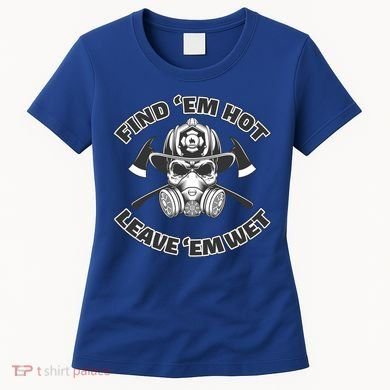 Find Em Hot Leave Em Wet Funny Firefighter Skull Gift Women's T-Shirt