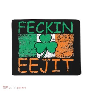 Feckin Eejit Ireland Irish Slang flag St Patricks Day Mousepad