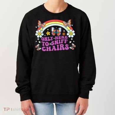 Funny Embarrassing Inappropriate Only Here To Sniff Chairs Women's Sweatshirt