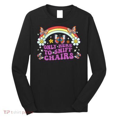 Funny Embarrassing Inappropriate Only Here To Sniff Chairs Long Sleeve Shirt