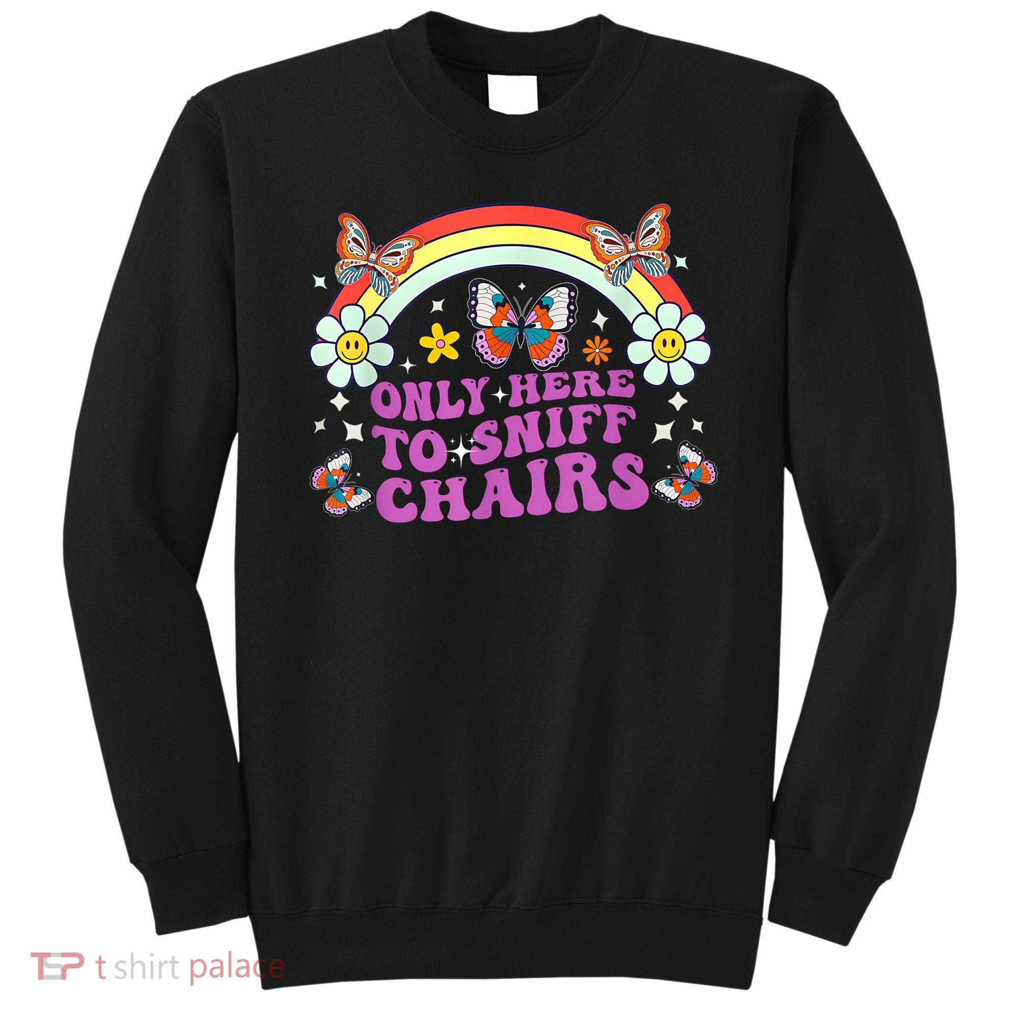 Funny Embarrassing Inappropriate Only Here To Sniff Chairs Sweatshirt